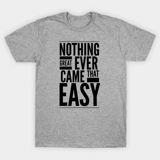 Nothing great ever came that easy T-Shirt by wamtees